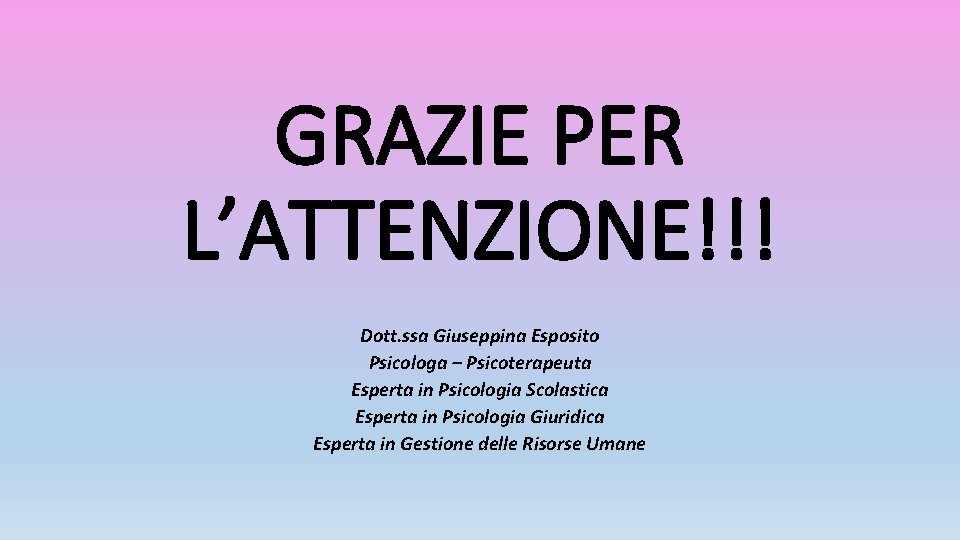 GRAZIE PER L’ATTENZIONE!!! Dott. ssa Giuseppina Esposito Psicologa – Psicoterapeuta Esperta in Psicologia Scolastica