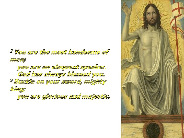 2 You are the most handsome of men; you are an eloquent speaker. God