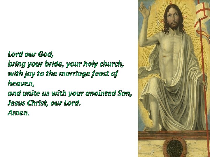 Lord our God, bring your bride, your holy church, with joy to the marriage