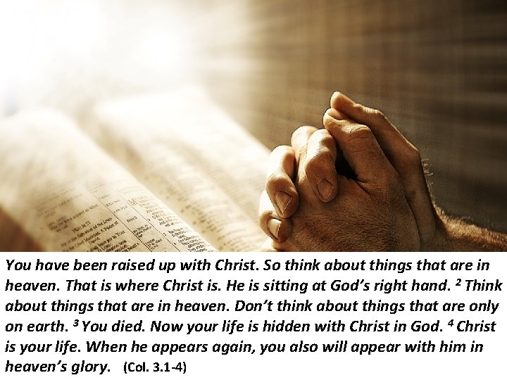 You have been raised up with Christ. So think about things that are in