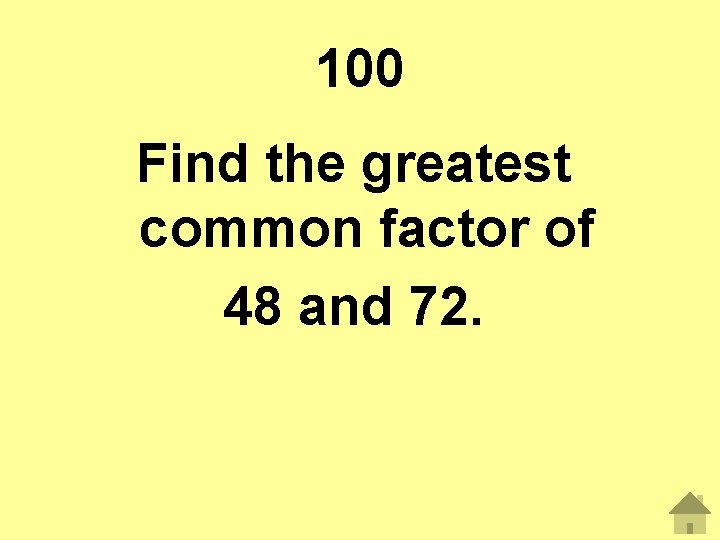 100 Find the greatest common factor of 48 and 72. 