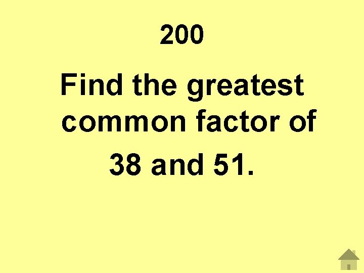 200 Find the greatest common factor of 38 and 51. 