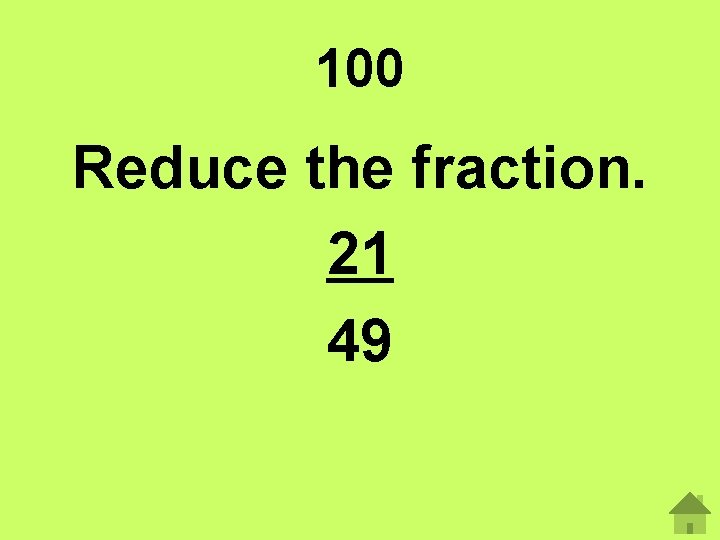 100 Reduce the fraction. 21 49 