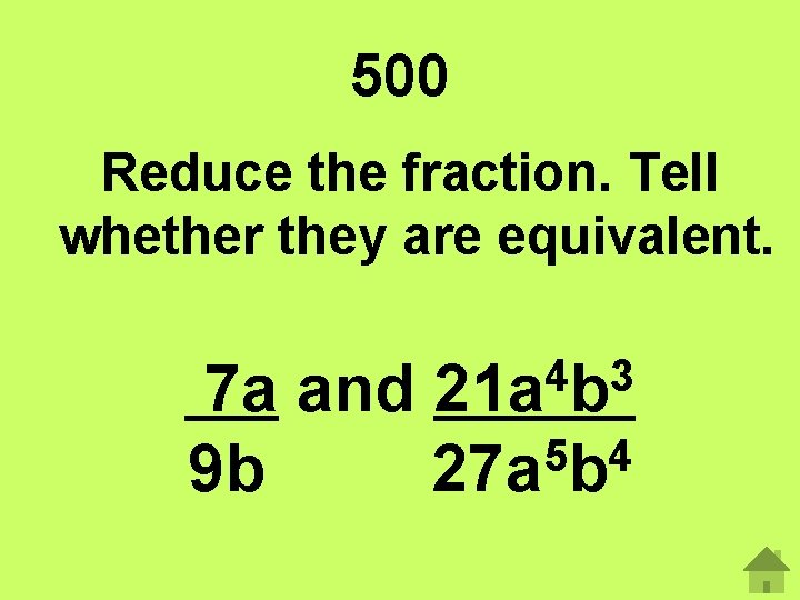 500 Reduce the fraction. Tell whether they are equivalent. 4 3 21 a b