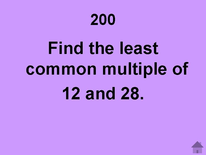 200 Find the least common multiple of 12 and 28. 