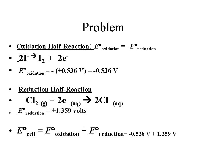 Problem • Oxidation Half-Reaction: E oxidation = - E reduction • 2 I- I Problem • Oxidation Half-Reaction: E oxidation = - E reduction • 2 I- I