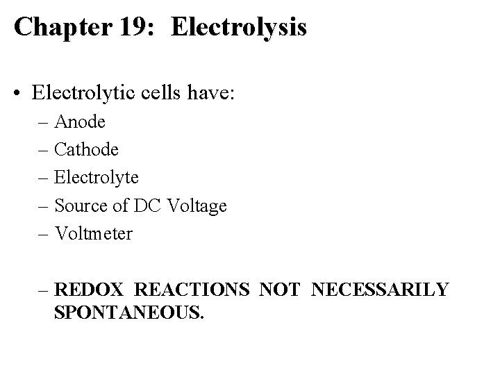 Chapter 19: Electrolysis • Electrolytic cells have: – Anode – Cathode – Electrolyte – Chapter 19: Electrolysis • Electrolytic cells have: – Anode – Cathode – Electrolyte –