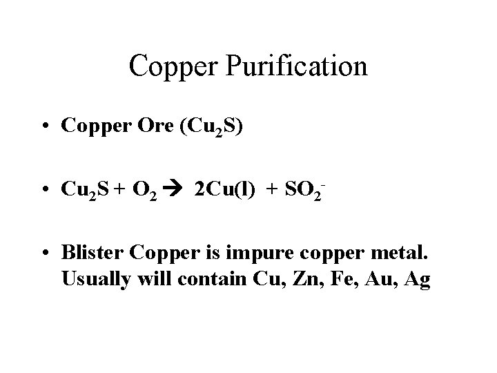 Copper Purification • Copper Ore (Cu 2 S) • Cu 2 S + O Copper Purification • Copper Ore (Cu 2 S) • Cu 2 S + O