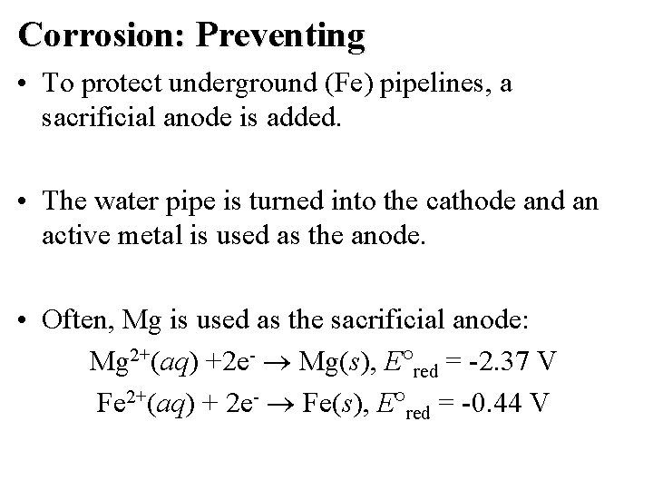 Corrosion: Preventing • To protect underground (Fe) pipelines, a sacrificial anode is added. • Corrosion: Preventing • To protect underground (Fe) pipelines, a sacrificial anode is added. •