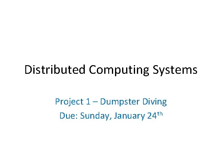 Distributed Computing Systems Project 1 – Dumpster Diving Due: Sunday, January 24 th 