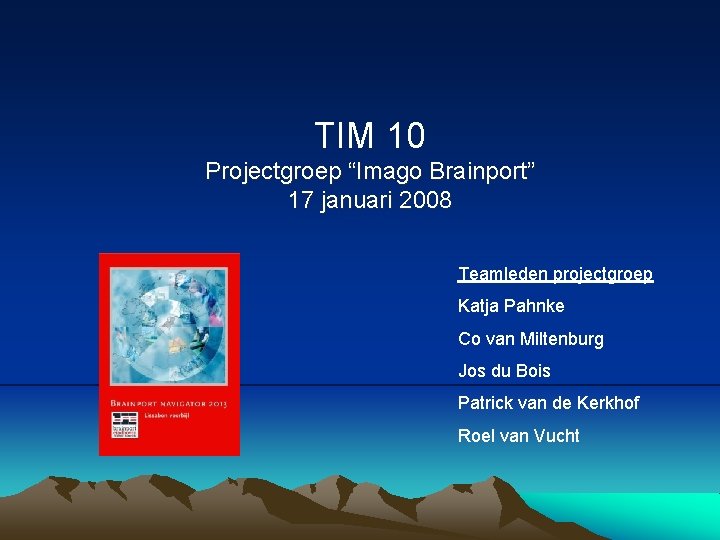 TIM 10 Projectgroep “Imago Brainport” 17 januari 2008 Teamleden projectgroep Katja Pahnke Co van
