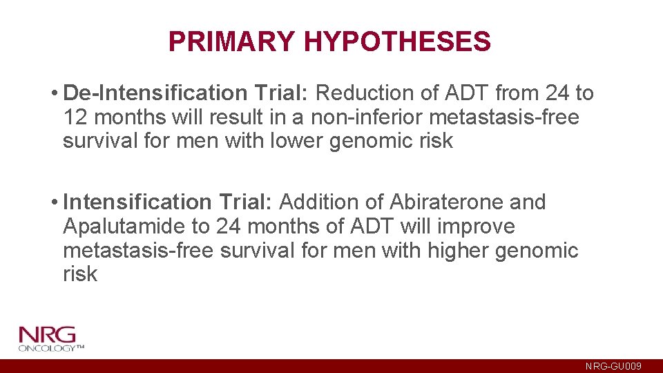PRIMARY HYPOTHESES • De-Intensification Trial: Reduction of ADT from 24 to 12 months will
