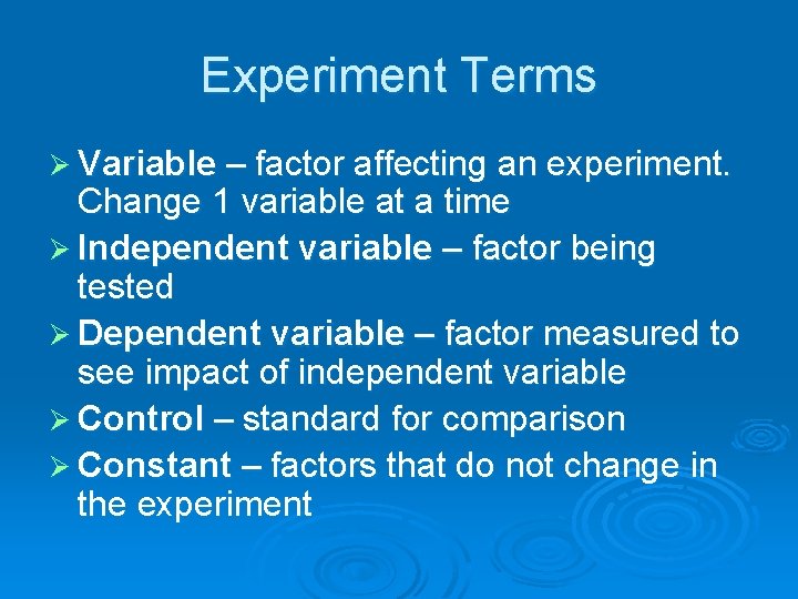 Experiment Terms Ø Variable – factor affecting an experiment. Change 1 variable at a