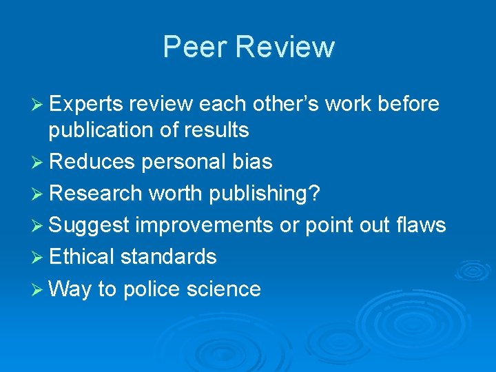 Peer Review Ø Experts review each other’s work before publication of results Ø Reduces