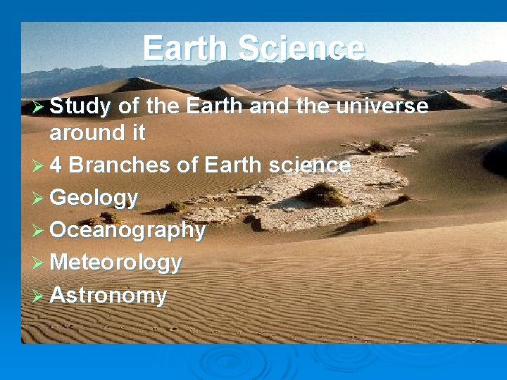 Earth Science Ø Study of the Earth and the universe around it Ø 4