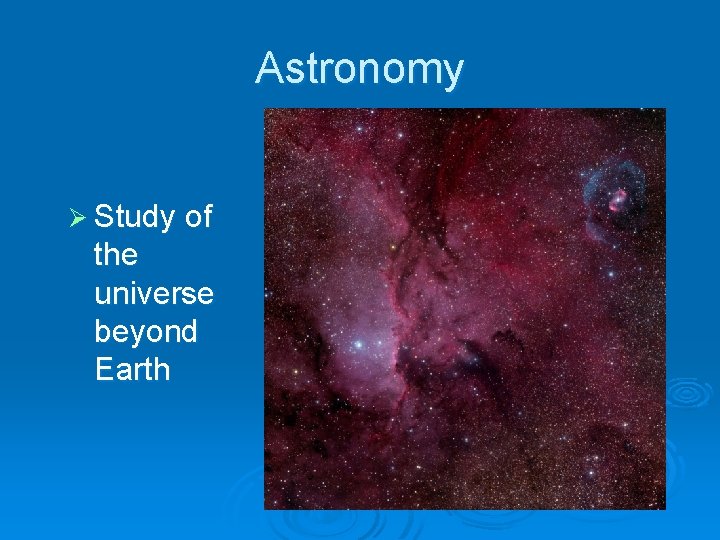 Astronomy Ø Study of the universe beyond Earth 