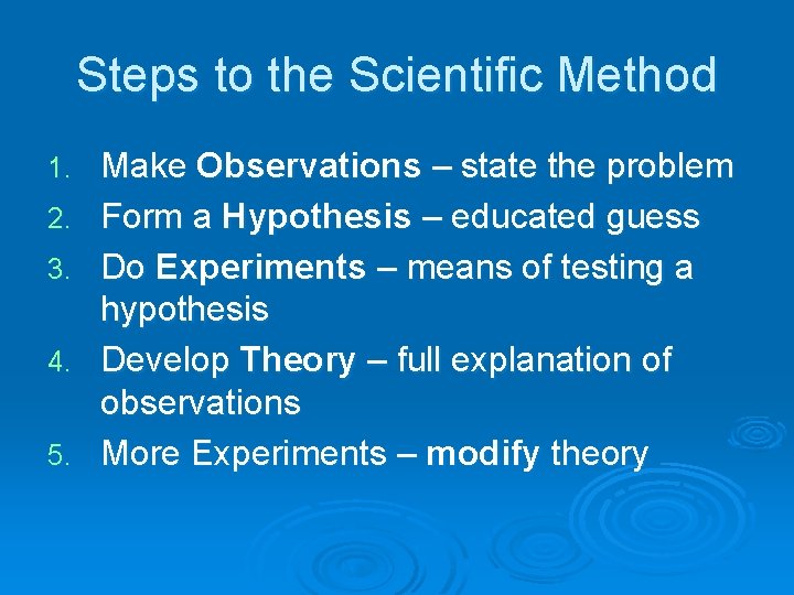 Steps to the Scientific Method 1. 2. 3. 4. 5. Make Observations – state