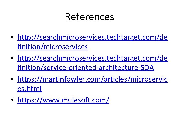 References • http: //searchmicroservices. techtarget. com/de finition/microservices • http: //searchmicroservices. techtarget. com/de finition/service-oriented-architecture-SOA •