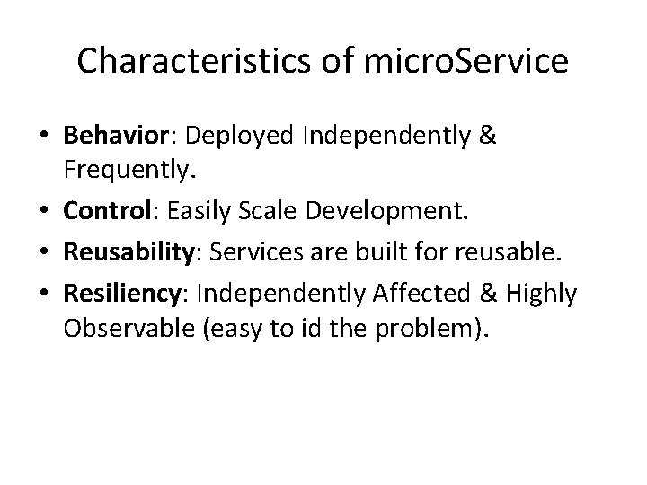 Characteristics of micro. Service • Behavior: Deployed Independently & Frequently. • Control: Easily Scale