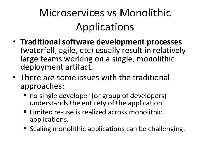 Microservices vs Monolithic Applications • Traditional software development processes (waterfall, agile, etc) usually result