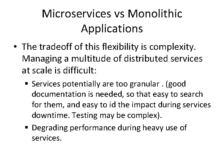 Microservices vs Monolithic Applications • The tradeoff of this flexibility is complexity. Managing a