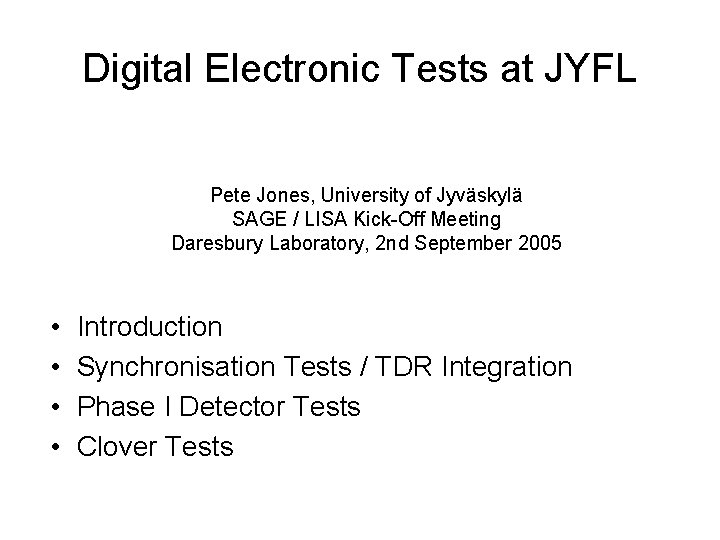 Digital Electronic Tests at JYFL Pete Jones, University of Jyväskylä SAGE / LISA Kick-Off