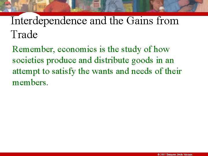 Interdependence and the Gains from Trade Remember, economics is the study of how societies
