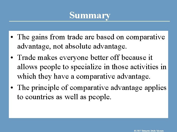 Summary • The gains from trade are based on comparative advantage, not absolute advantage.