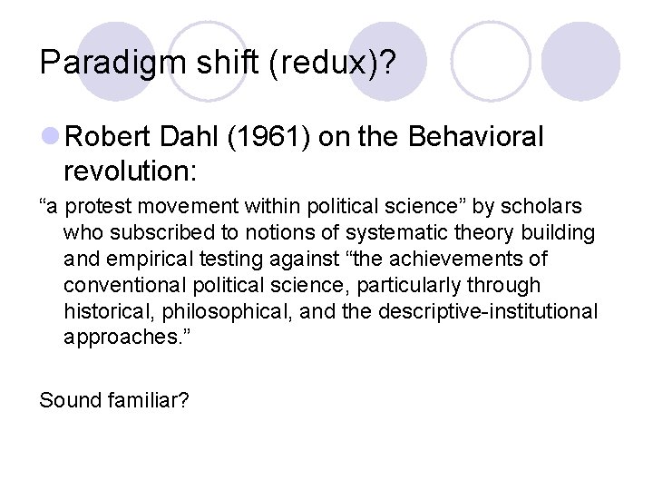 Paradigm shift (redux)? l Robert Dahl (1961) on the Behavioral revolution: “a protest movement