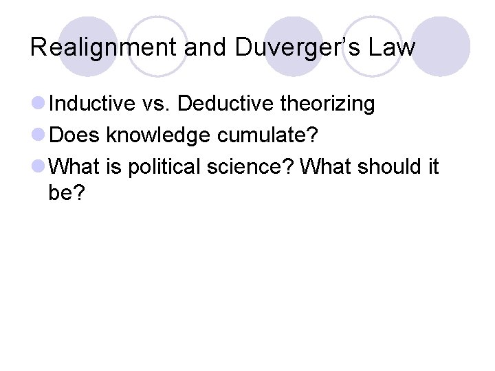 Realignment and Duverger’s Law l Inductive vs. Deductive theorizing l Does knowledge cumulate? l