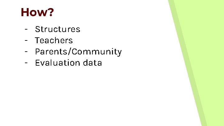 How? - Structures Teachers Parents/Community Evaluation data 