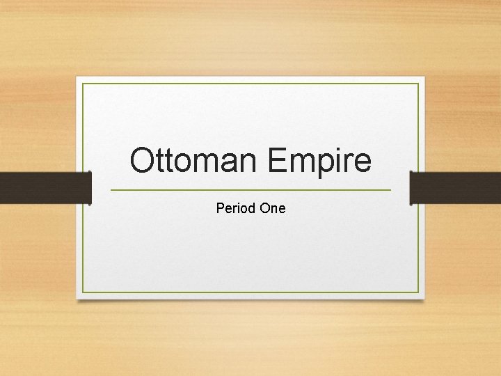 Ottoman Empire Period One 