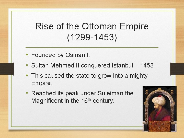 Rise of the Ottoman Empire (1299 -1453) • Founded by Osman I. • Sultan