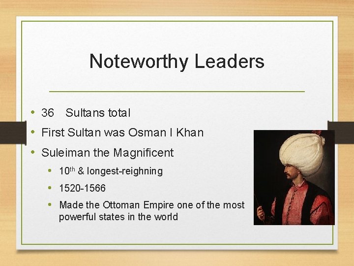 Noteworthy Leaders • 36 Sultans total • First Sultan was Osman I Khan •