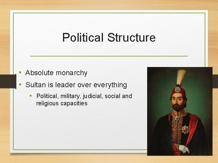 Political Structure • Absolute monarchy • Sultan is leader over everything • Political, military,