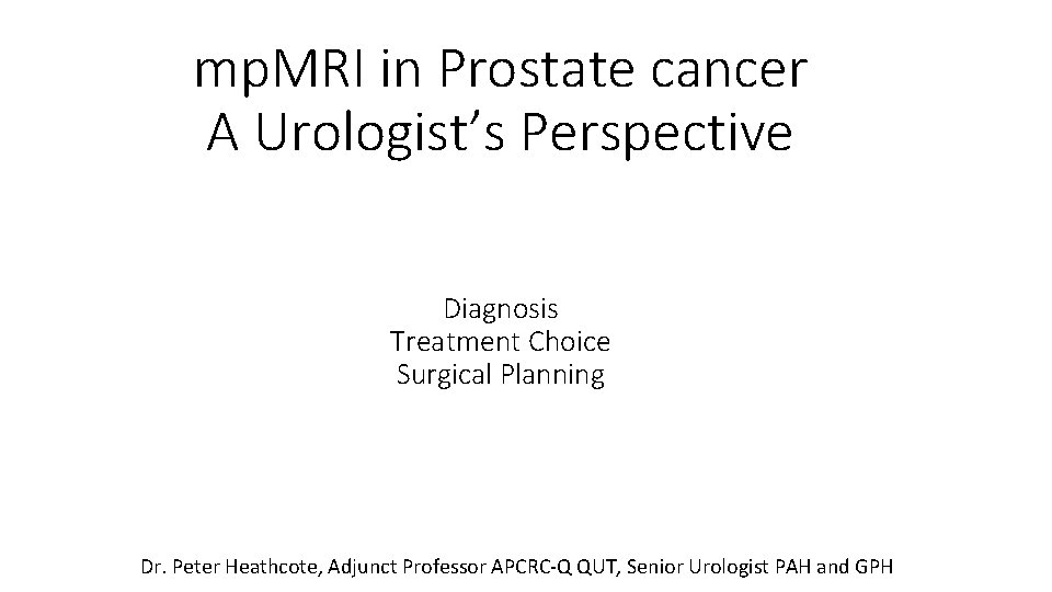 mp. MRI in Prostate cancer A Urologist’s Perspective Diagnosis Treatment Choice Surgical Planning Dr.