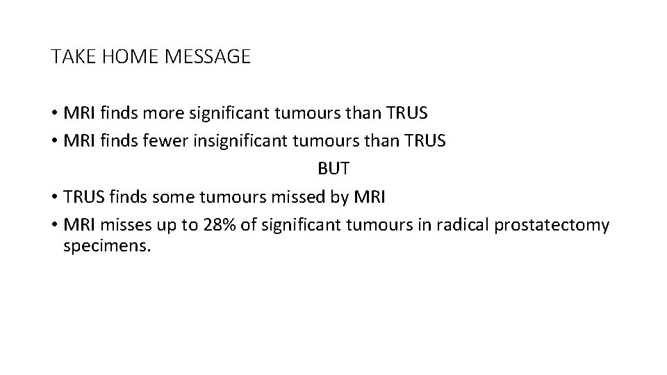 TAKE HOME MESSAGE • MRI finds more significant tumours than TRUS • MRI finds