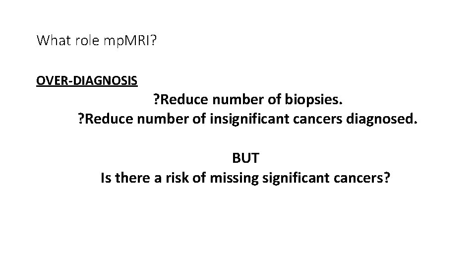 What role mp. MRI? OVER-DIAGNOSIS ? Reduce number of biopsies. ? Reduce number of