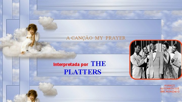 A CANÇÃO MY PRAYER THE PLATTERS Interpretada por AVANÇO AUTOMÁTICO E SINCRONIZADO 