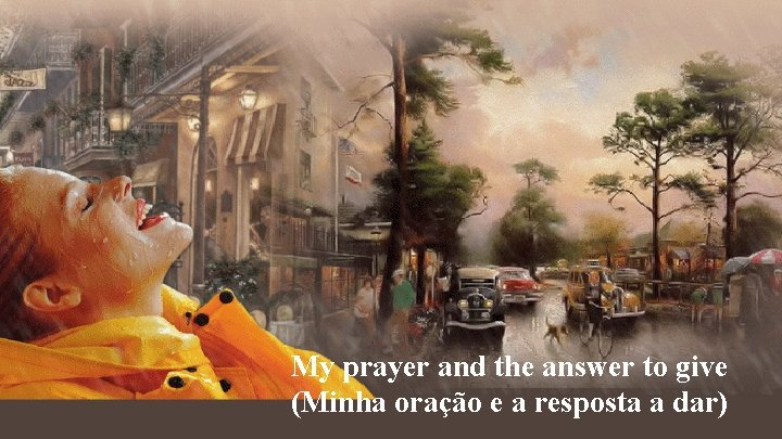 My prayer and the answer to give (Minha oração e a resposta a dar)