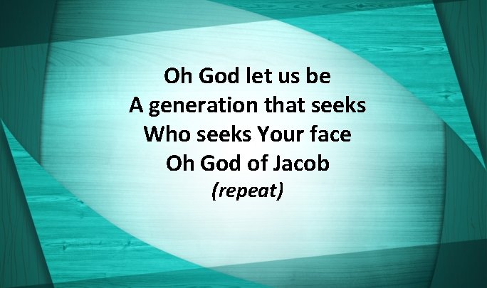 Oh God let us be A generation that seeks Who seeks Your face Oh