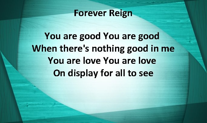 Forever Reign You are good When there's nothing good in me You are love