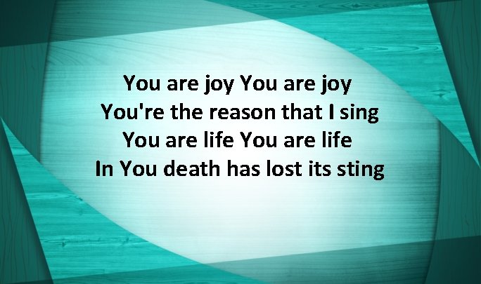 You are joy You're the reason that I sing You are life In You