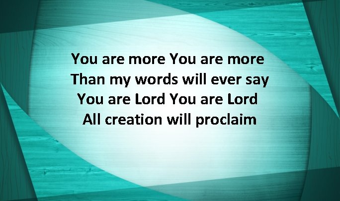 You are more Than my words will ever say You are Lord All creation