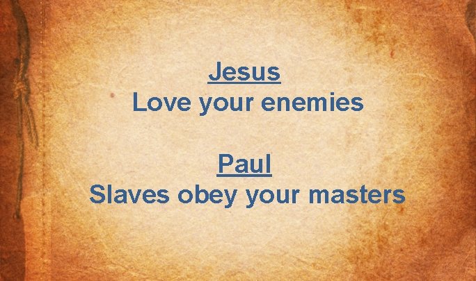Jesus Love your enemies Paul Slaves obey your masters 
