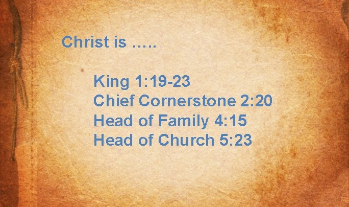 Christ is …. . King 1: 19 -23 Chief Cornerstone 2: 20 Head of