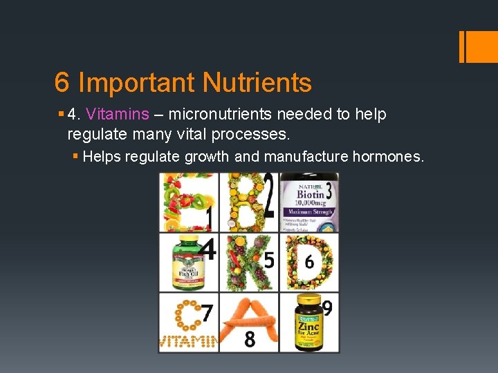 6 Important Nutrients § 4. Vitamins – micronutrients needed to help regulate many vital