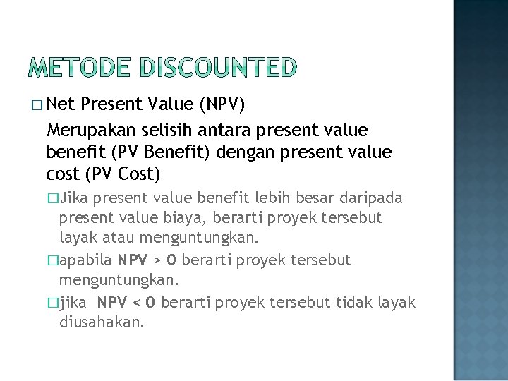 � Net Present Value (NPV) Merupakan selisih antara present value benefit (PV Benefit) dengan
