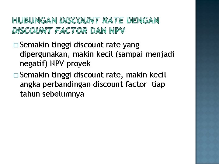 � Semakin tinggi discount rate yang dipergunakan, makin kecil (sampai menjadi negatif) NPV proyek