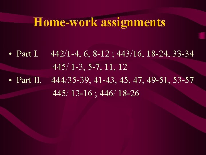 Home-work assignments • Part I. 442/1 -4, 6, 8 -12 ; 443/16, 18 -24,